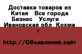 Доставка товаров из Китая - Все города Бизнес » Услуги   . Ивановская обл.,Кохма г.